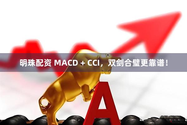 明珠配资 MACD + CCI，双剑合璧更靠谱！
