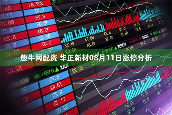 般牛网配资 华正新材08月11日涨停分析