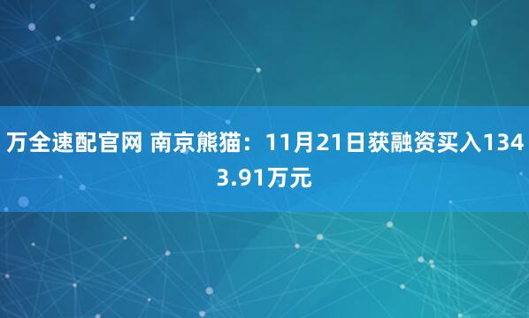 万全速配官网 南京熊猫：11月21日获融资买入1343.91万元