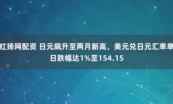红扬网配资 日元飙升至两月新高，美元兑日元汇率单日跌幅达1%至154.15
